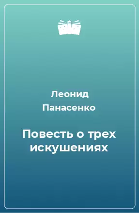 Повесть о трех искушениях - Леонид Панасенко